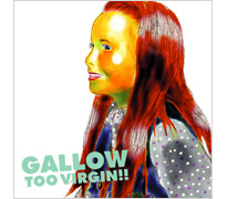 GALLOW / TOO VIRGIN!!